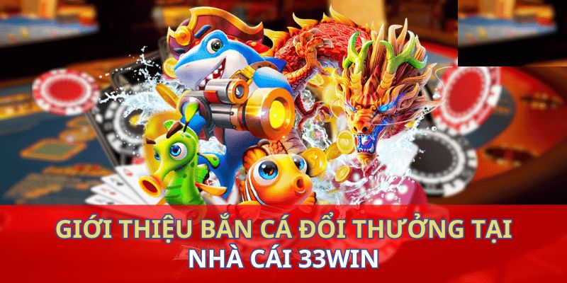 Bắn cá tại 33WIN là một trò chơi được yêu thích