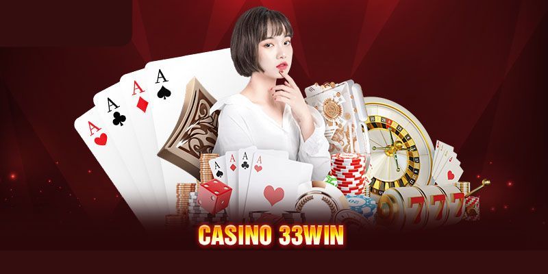 Casino trực tuyến tại 33WIN mang đến cảm giác chân thực