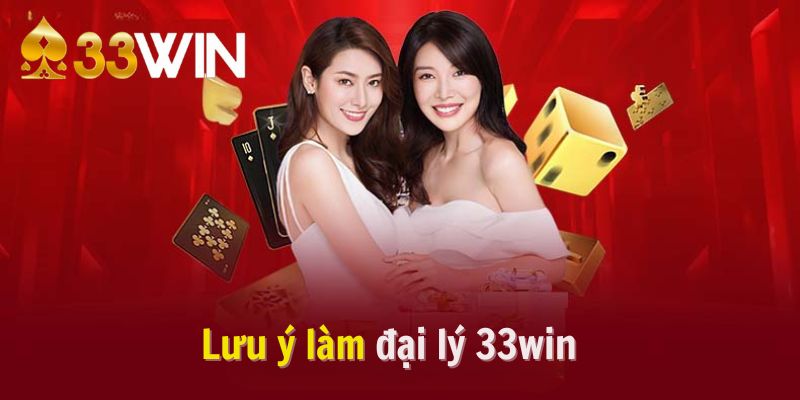 Lưu ý làm đại lý 33win