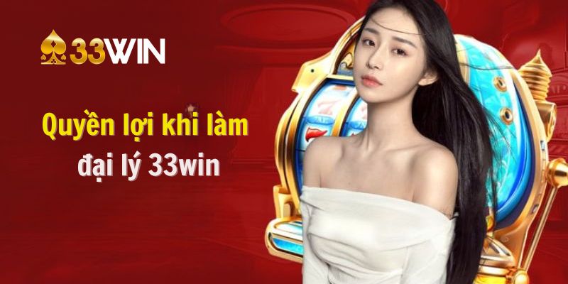 Quyền lợi khi làm đại lý 33win