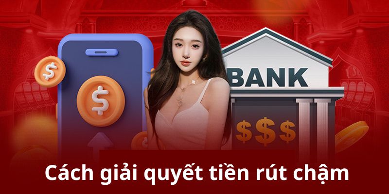 Phương án giải quyết tình trạng tiền rút chậm