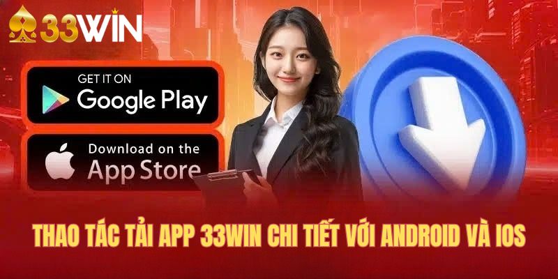 Thao tác tải app 33WIN chi tiết với Android và iOS